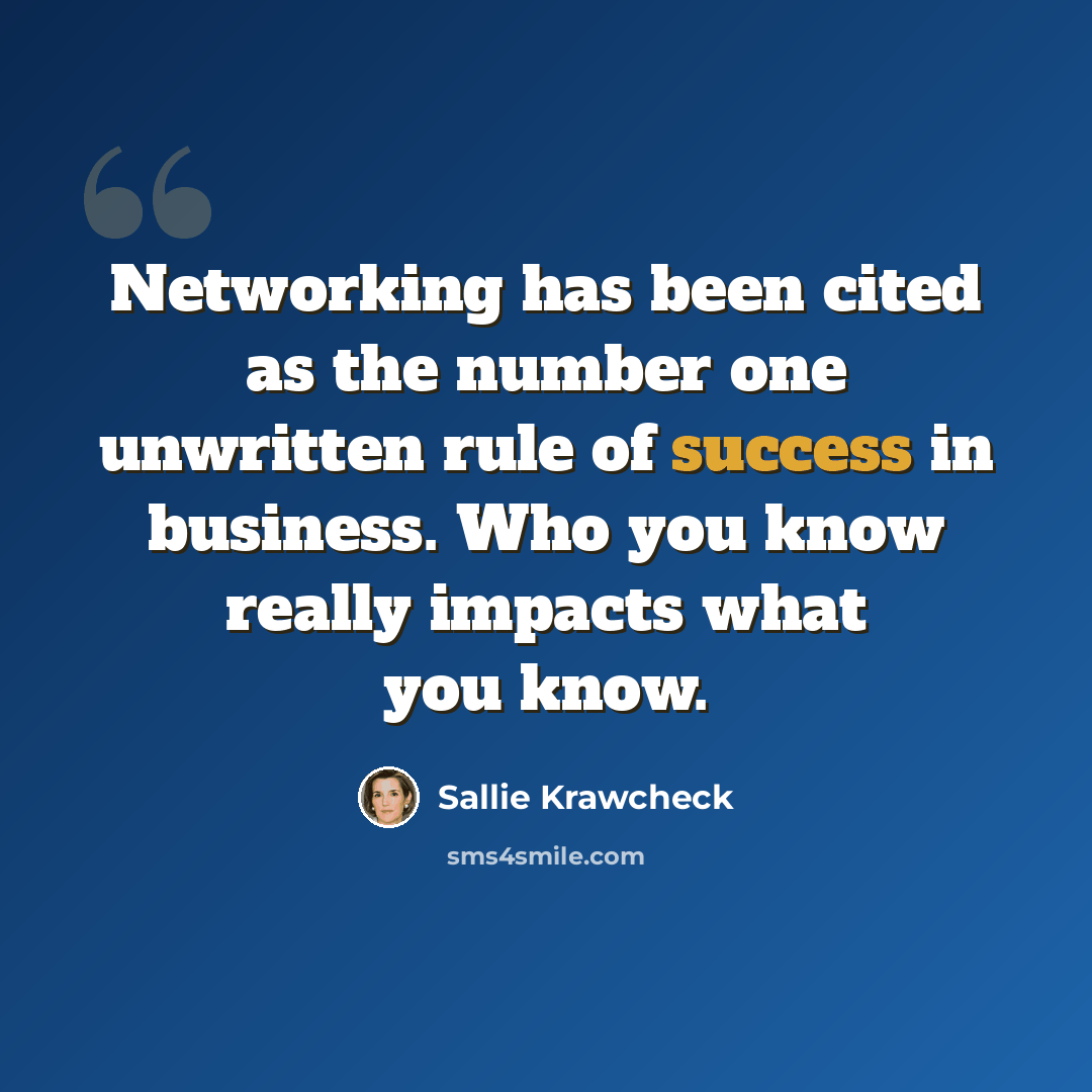 “Networking has been cited as the number one unwritten rule of success in business. Who you know really impacts what you know.” quote by Sallie Krawcheck