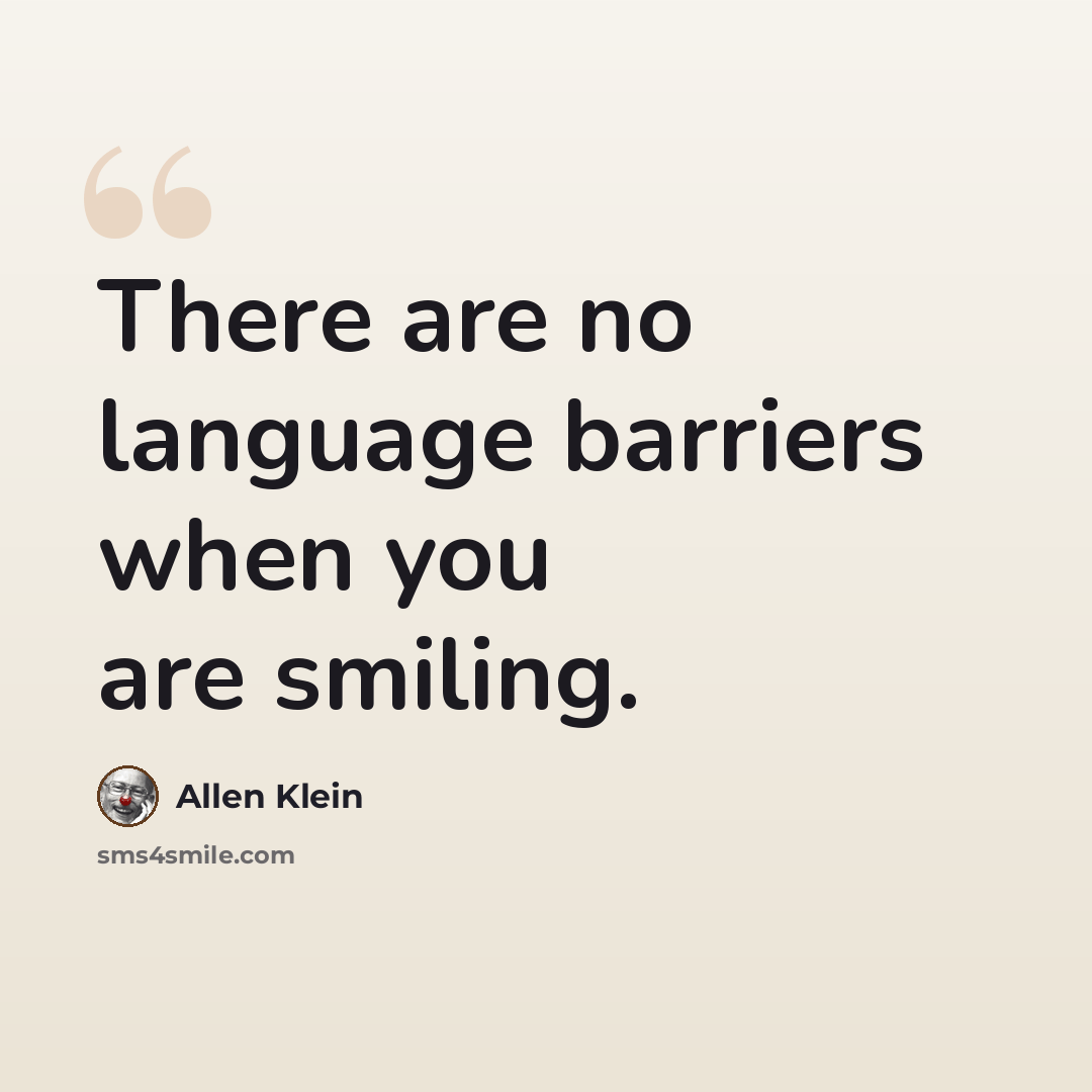 “There are no language barriers when you are smiling.” quote by Allen Klein