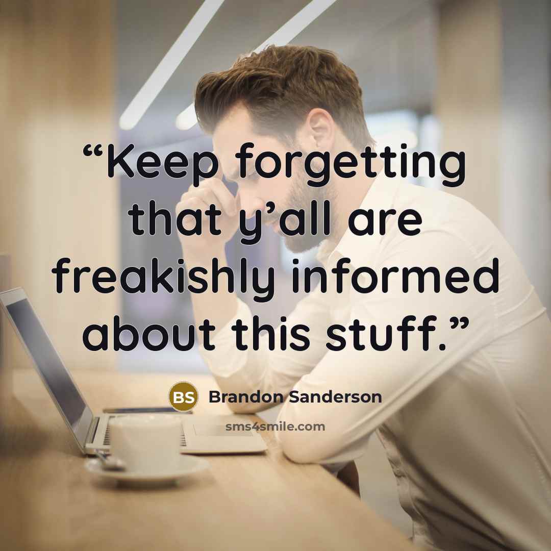 “Keep forgetting that y’all are freakishly informed about this stuff.” quote by Brandon Sanderson