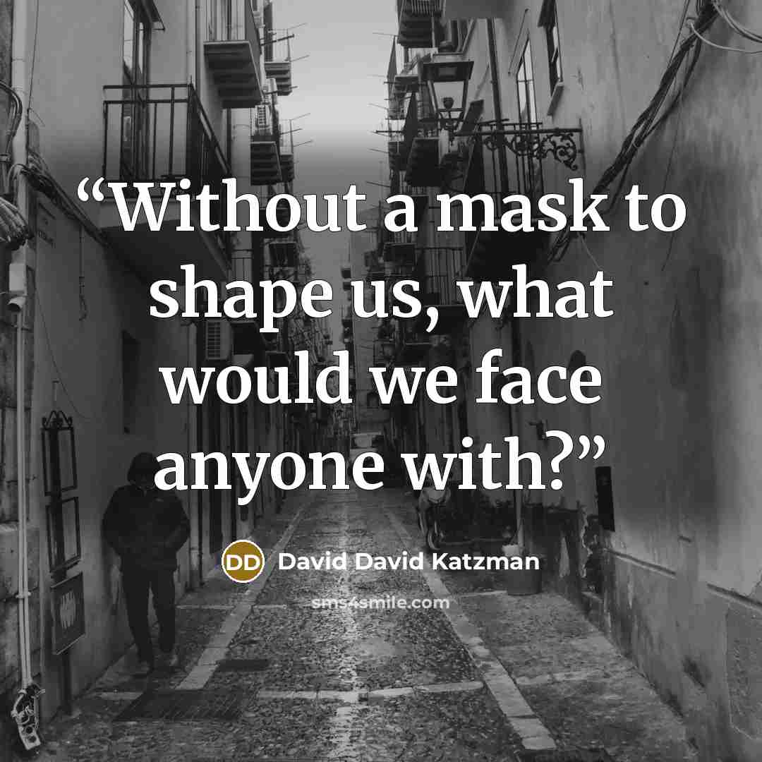 “Without a mask to shape us, what would we face anyone with?” quote by David David Katzman