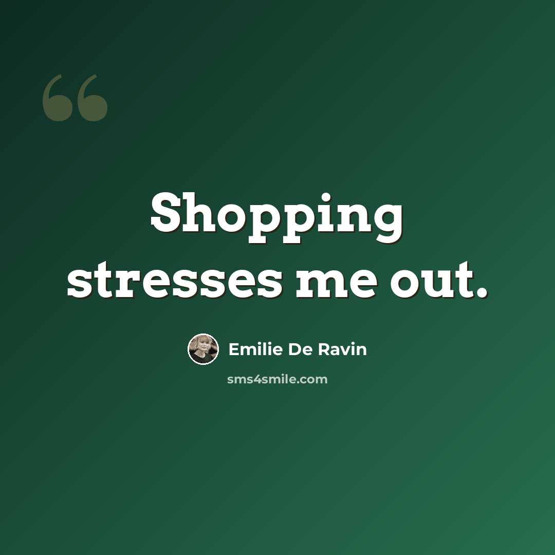 “Shopping stresses me out.” quote by Emilie de Ravin