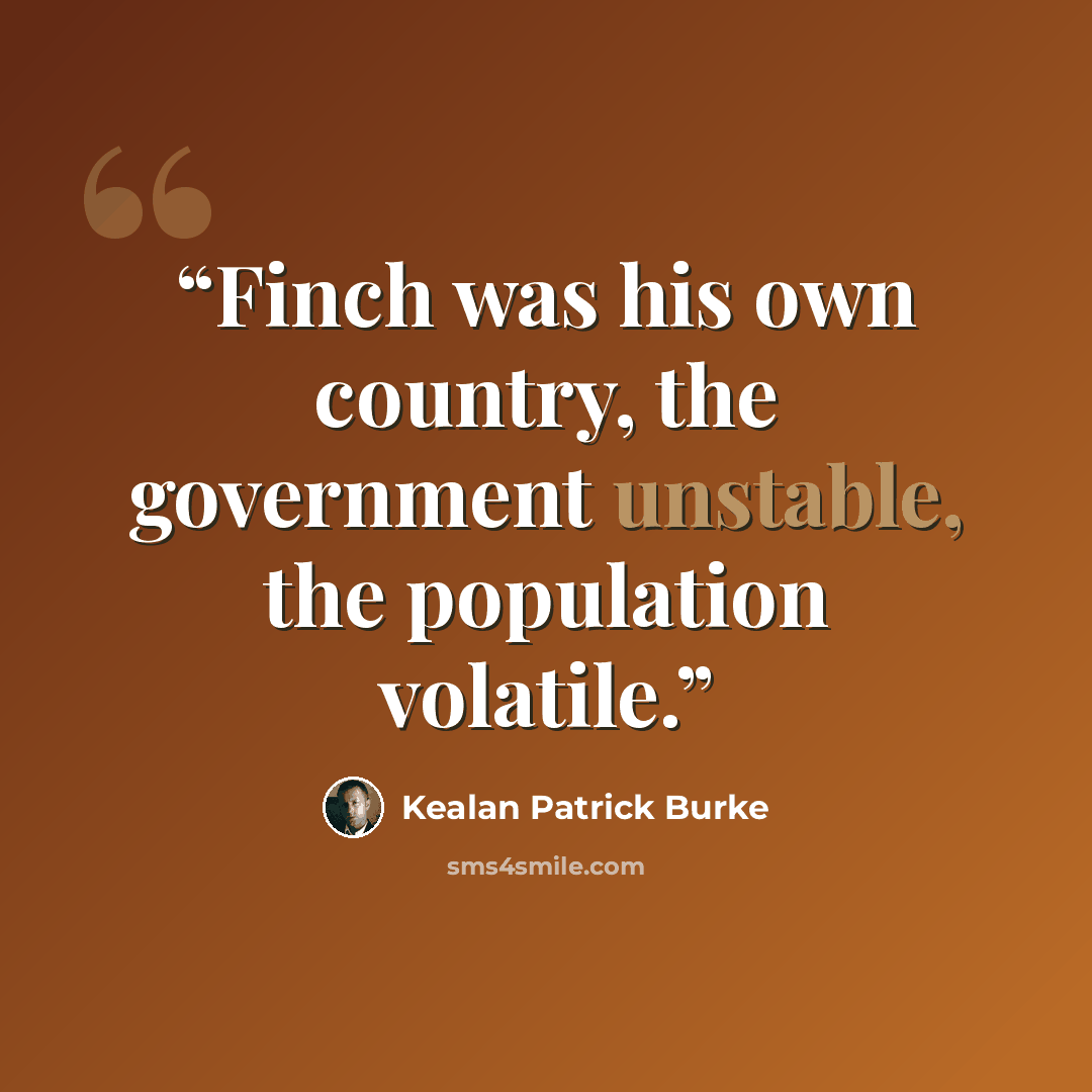 “Finch was his own country, the government unstable, the population volatile.” quote by Kealan Patrick Burke