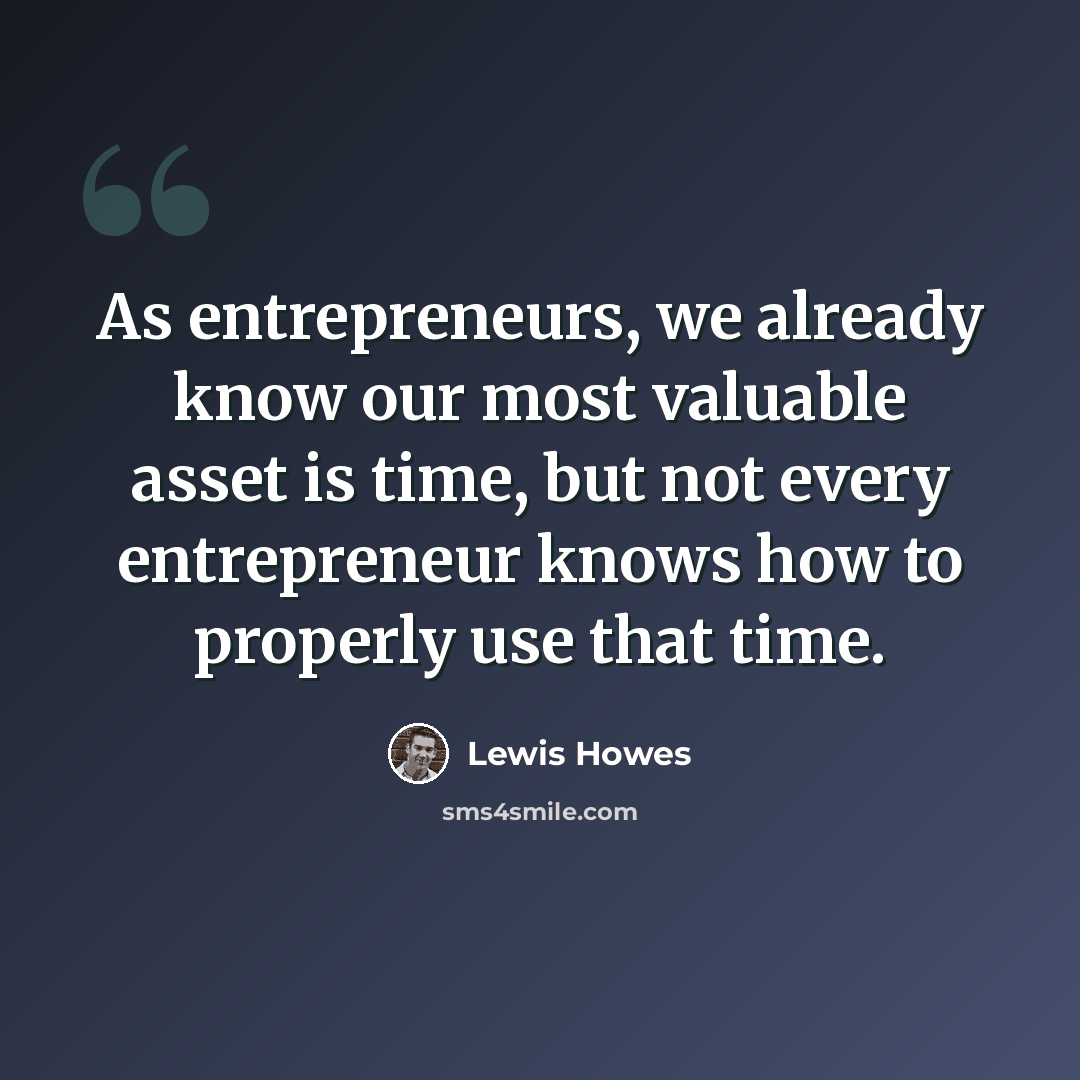 “As entrepreneurs, we already know our most valuable asset is time, but not every entrepreneur knows how to properly use that time.” quote by Lewis Howes