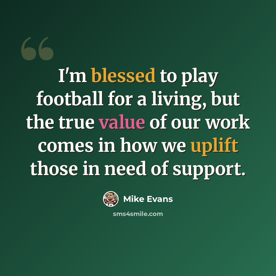 “I'm blessed to play football for a living, but the true value of our work comes in how we uplift those in need of support.” quote by Mike Evans