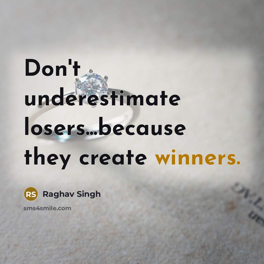 “Don't underestimate losers...because they create winners.” quote by Raghav Singh