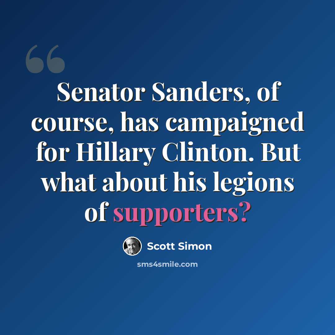 “Senator Sanders, of course, has campaigned for Hillary Clinton. But what about his legions of supporters?” quote by Scott Simon