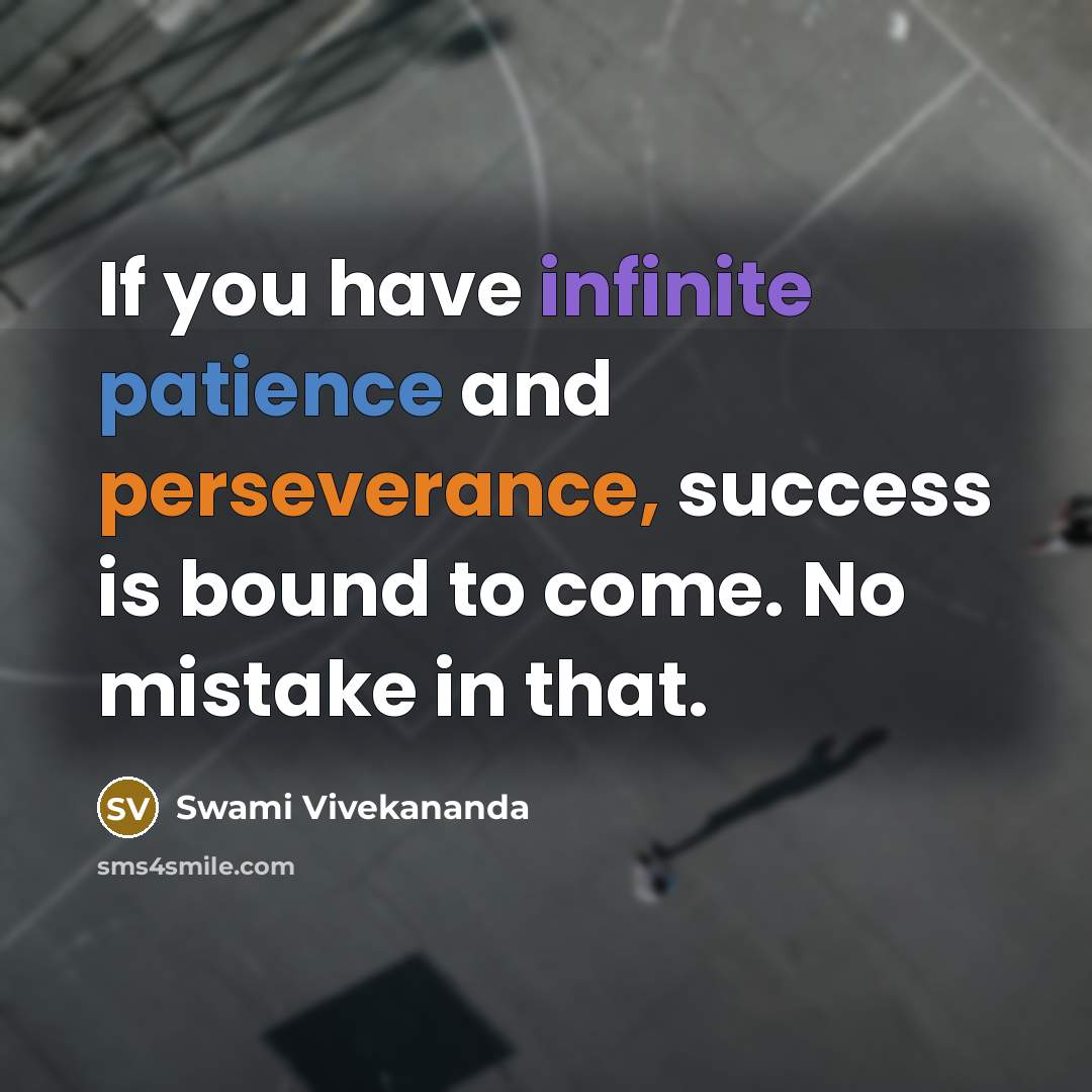“If you have infinite patience and perseverance, success is bound to come. No mistake in that.” quote by Swami Vivekananda