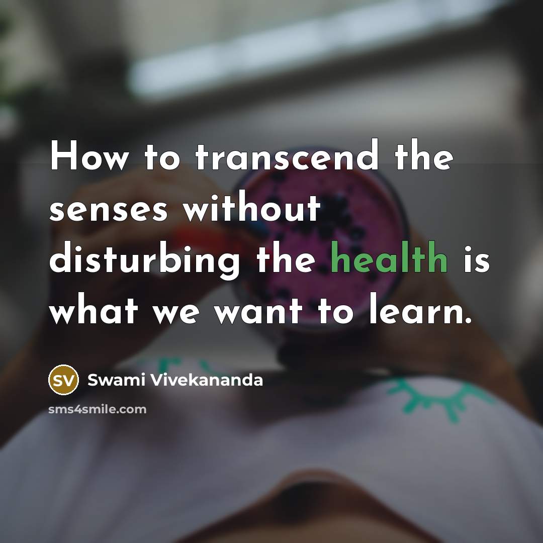 “How to transcend the senses without disturbing the health is what we want to learn.” quote by Swami Vivekananda