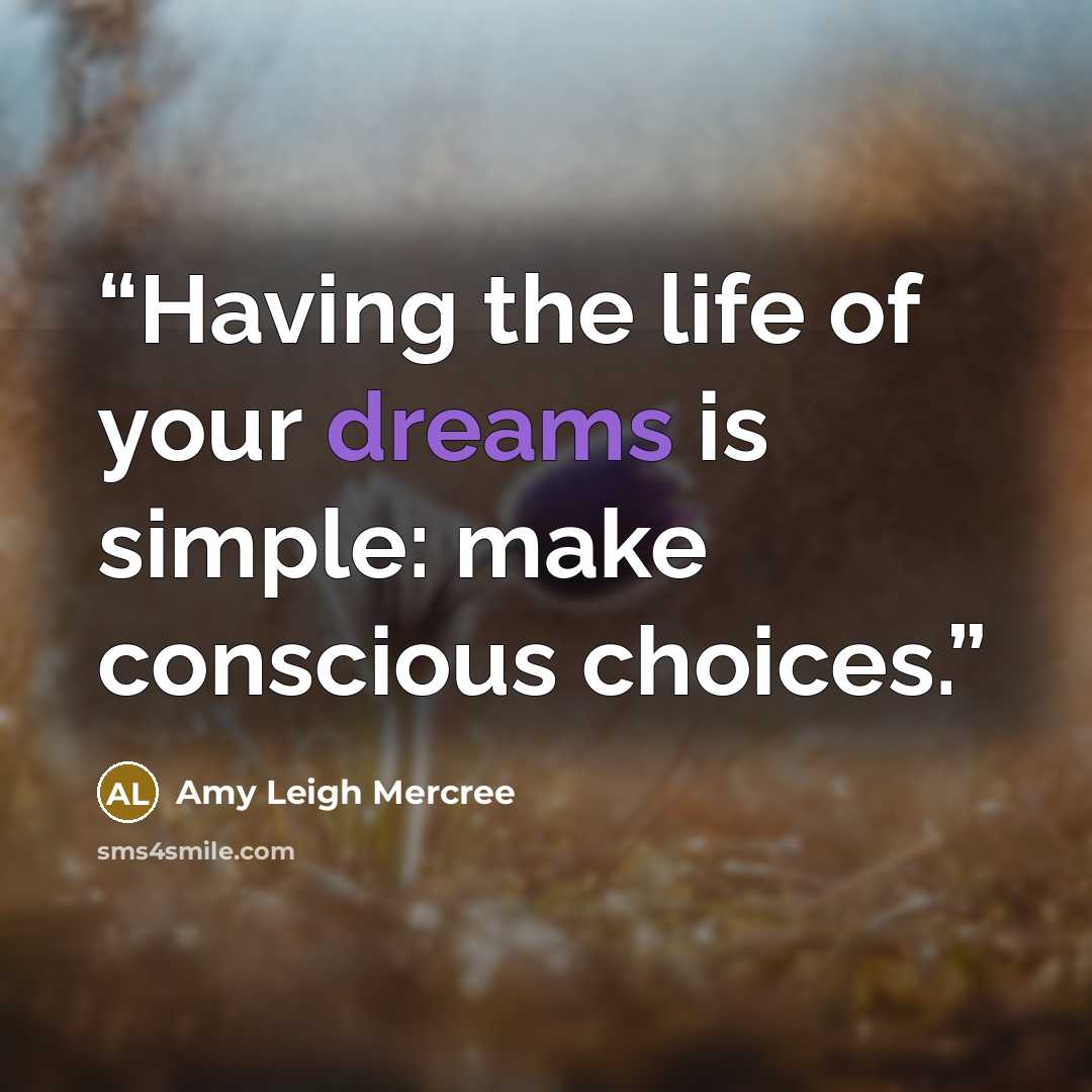 “Having the life of your dreams is simple: make conscious choices.” quote by Amy Leigh Mercree
