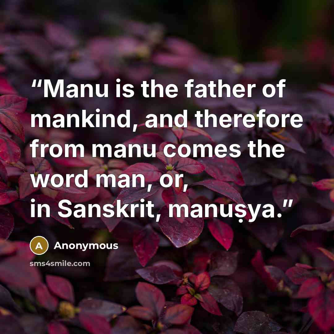 “Manu is the father of mankind, and therefore from manu comes the word man, or, in Sanskrit, manuṣya.” quote by Anonymous