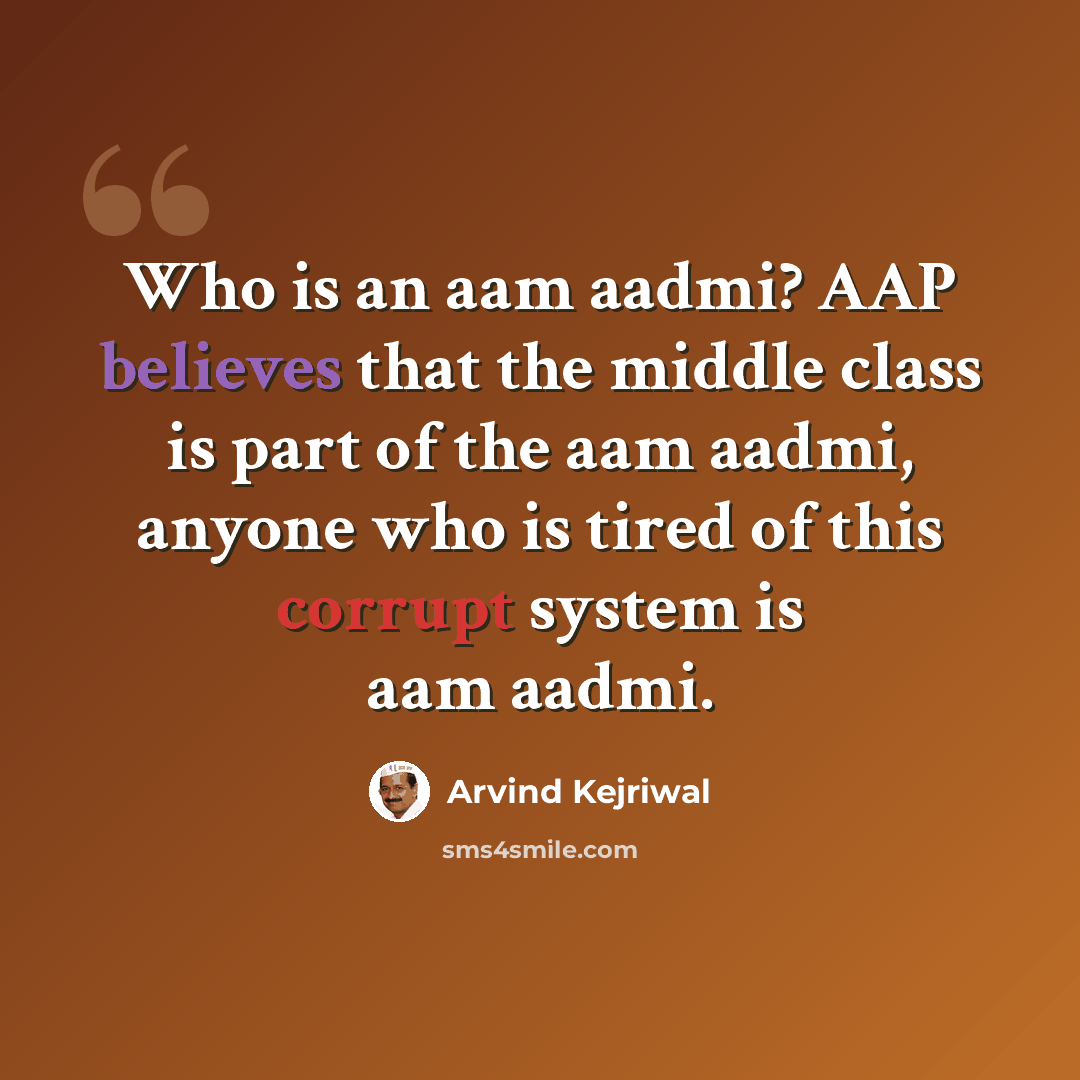 “Who is an aam aadmi? AAP believes that the middle class is part of the aam aadmi, anyone who is tired of this corrupt system is aam aadmi.” quote by Arvind Kejriwal