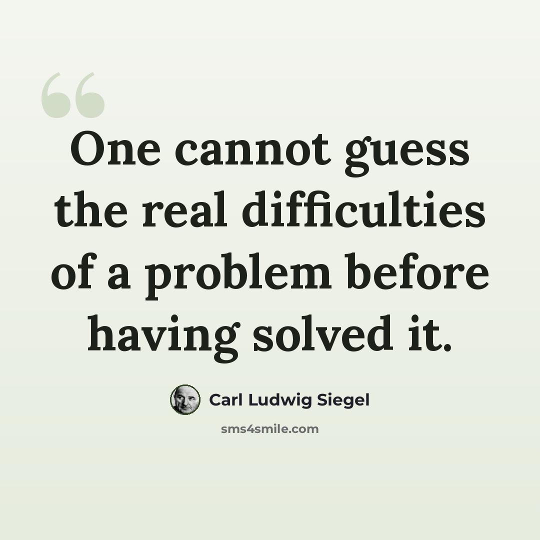“One cannot guess the real difficulties of a problem before having solved it.” quote by Carl Ludwig Siegel