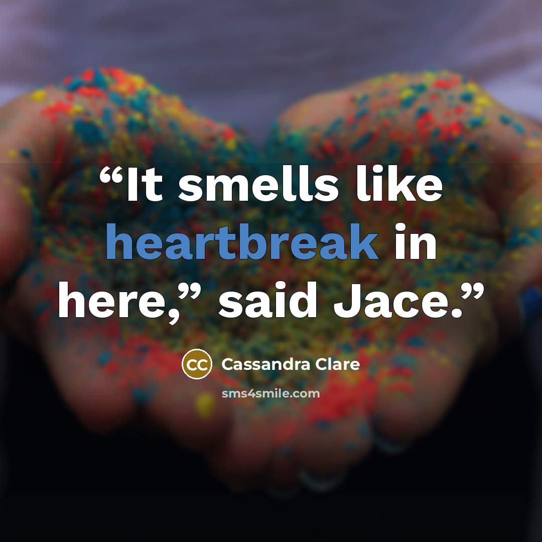“It smells like heartbreak in here,” said Jace.” quote by Cassandra Clare