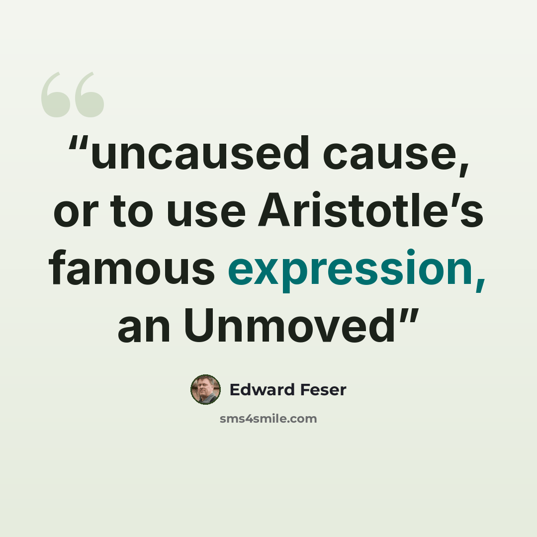 “uncaused cause, or to use Aristotle’s famous expression, an Unmoved” quote by Edward Feser