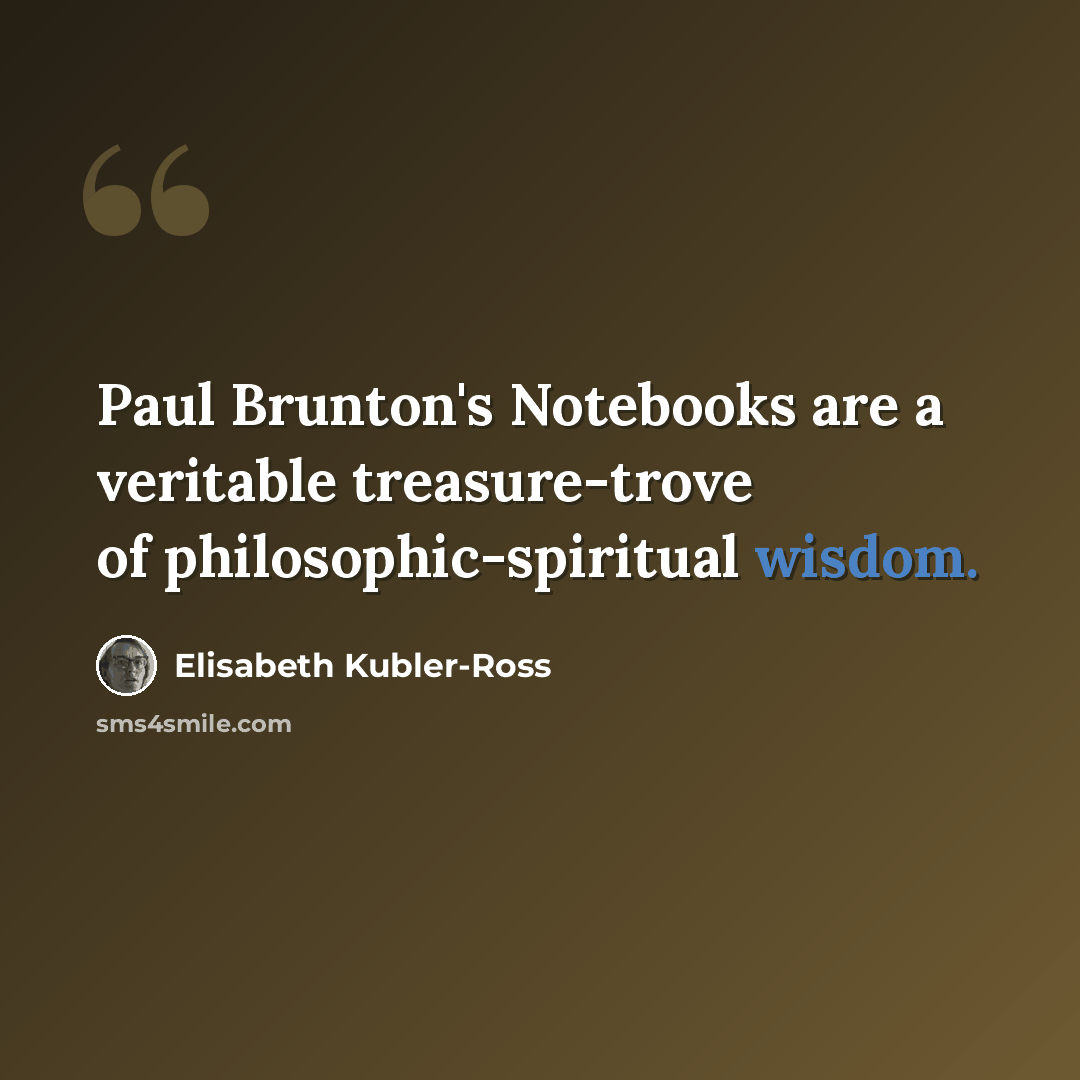 “Paul Brunton's Notebooks are a veritable treasure-trove of philosophic-spiritual wisdom.” quote by Elisabeth Kubler-Ross