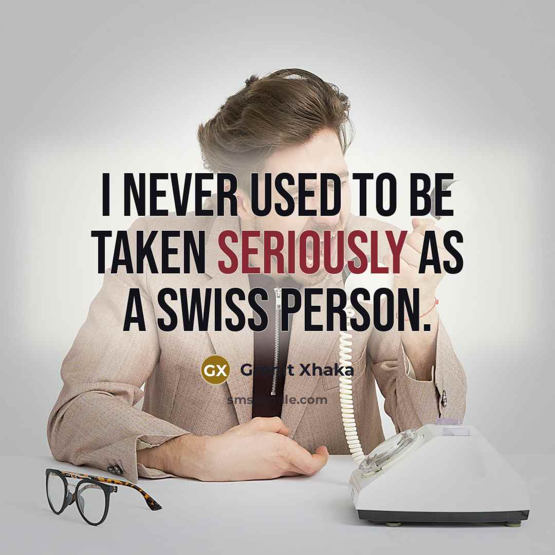 “I never used to be taken seriously as a Swiss person.” quote by Granit Xhaka