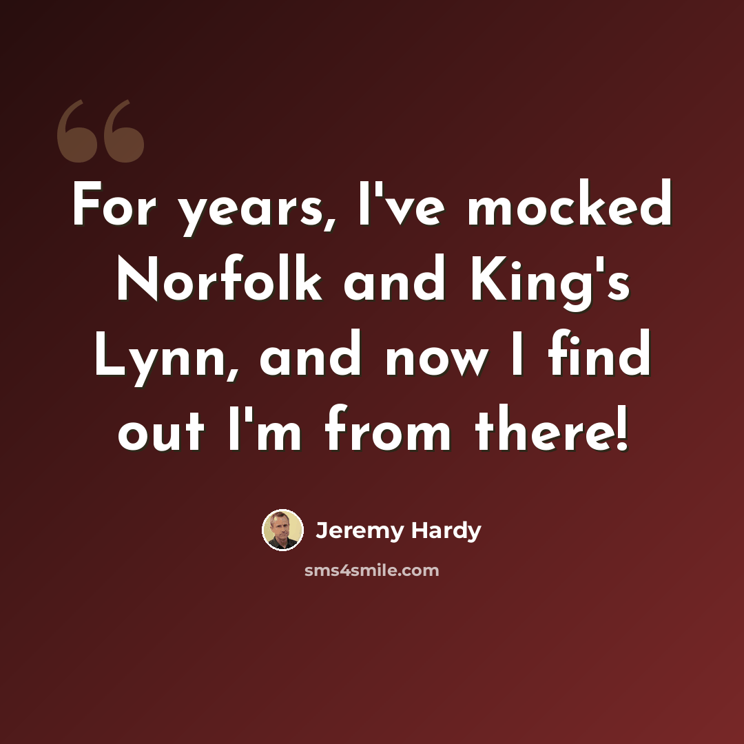 “For years, I've mocked Norfolk and King's Lynn, and now I find out I'm from there!” quote by Jeremy Hardy
