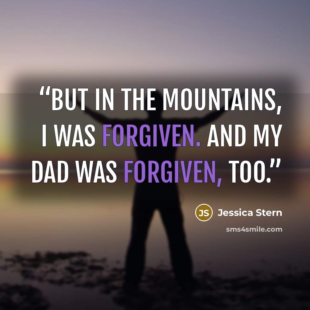 “But in the mountains, I was forgiven. And my dad was forgiven, too.” quote by Jessica Stern