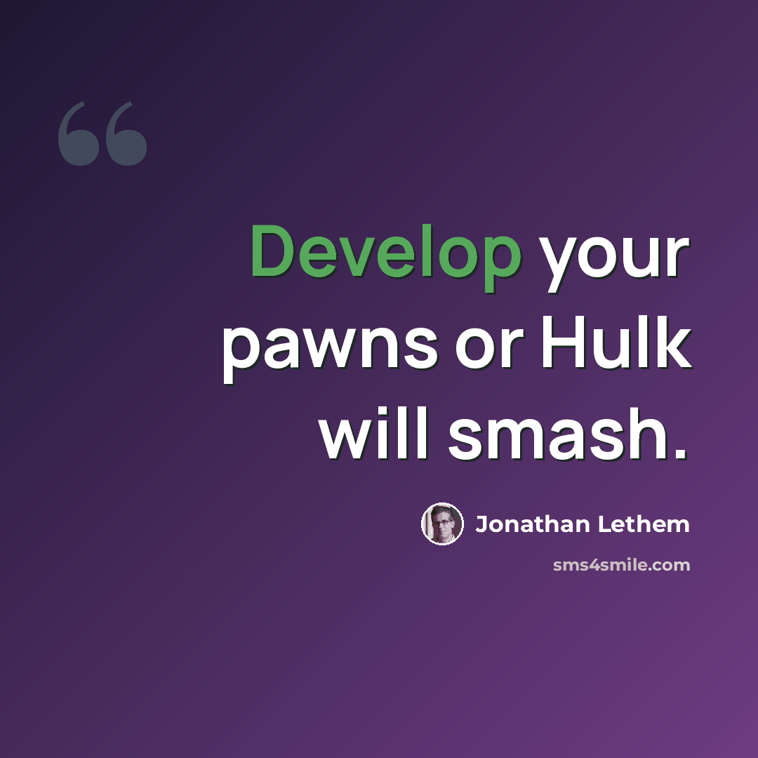 “Develop your pawns or Hulk will smash.” quote by Jonathan Lethem