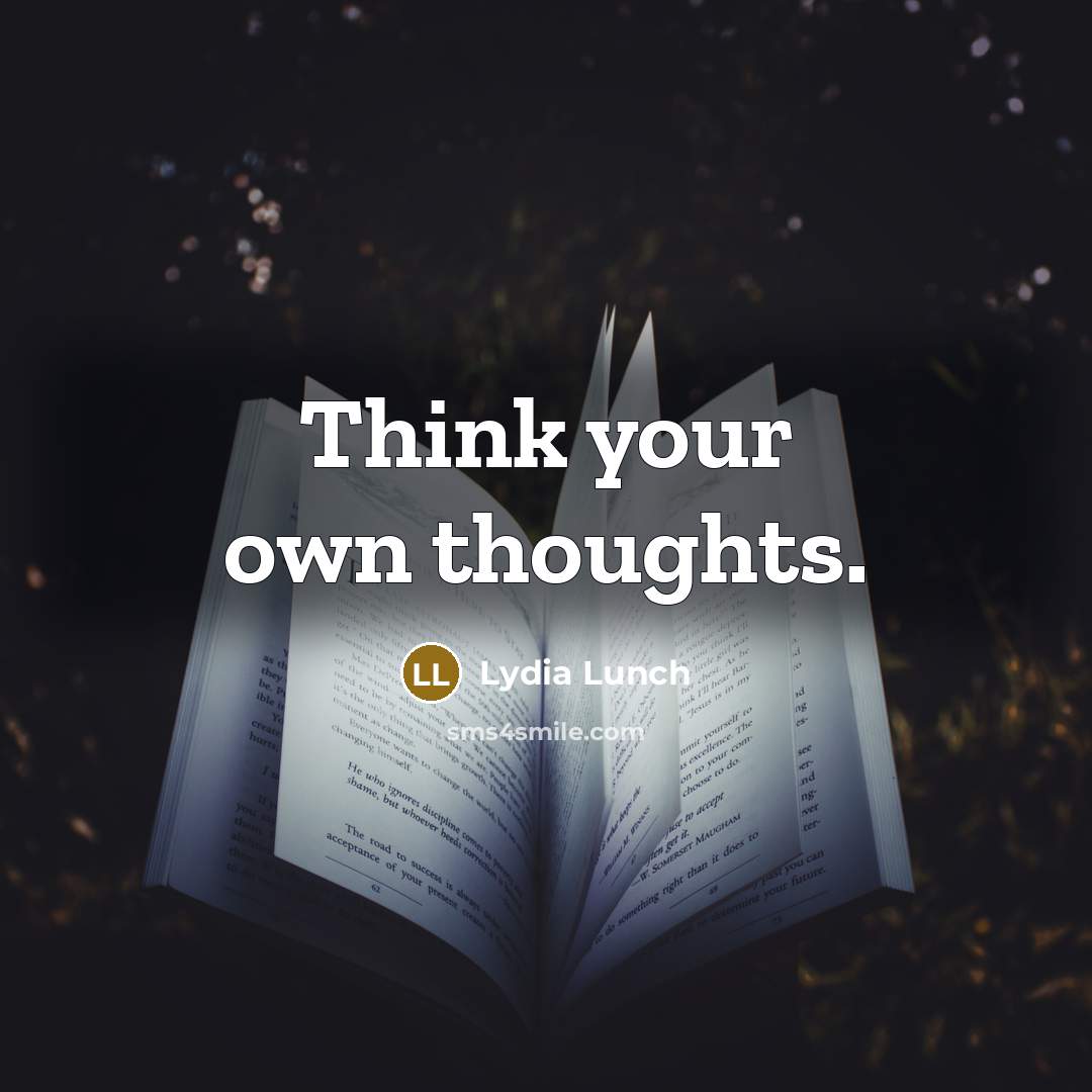 “Think your own thoughts.” quote by Lydia Lunch