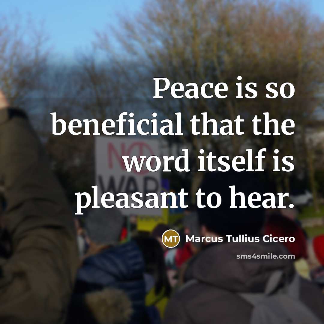 “Peace is so beneficial that the word itself is pleasant to hear.” quote by Marcus Tullius Cicero