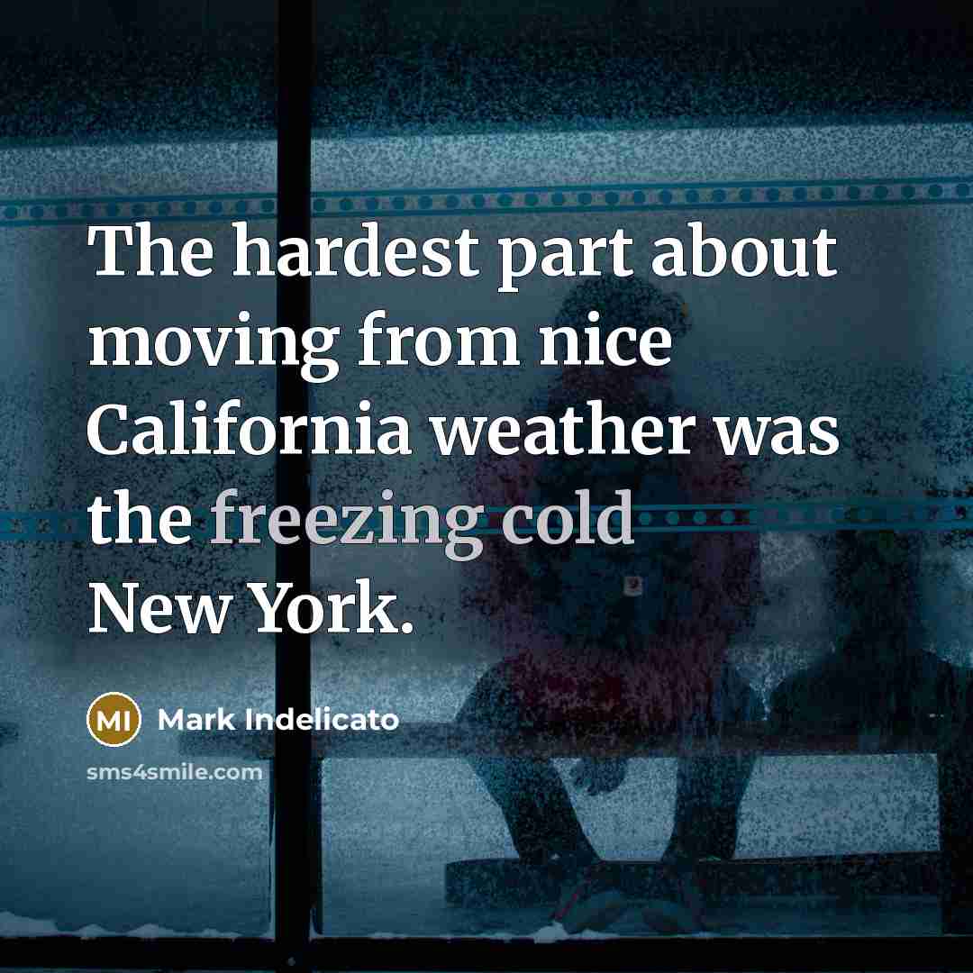 “The hardest part about moving from nice California weather was the freezing cold New York.” quote by Mark Indelicato