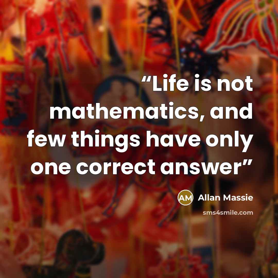“Life is not mathematics, and few things have only one correct answer” quote by Allan Massie