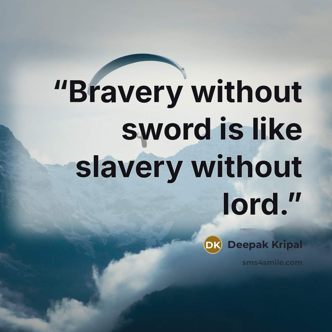 “Bravery without sword is like slavery without lord.” quote by Deepak Kripal