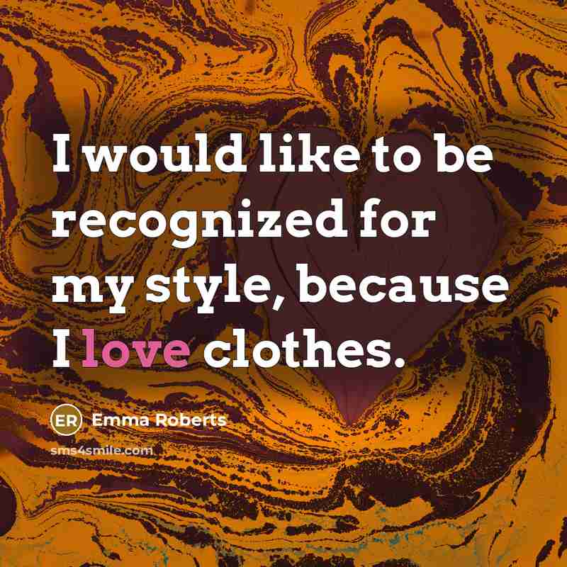 “I would like to be recognized for my style, because I love clothes.” quote by Emma Roberts