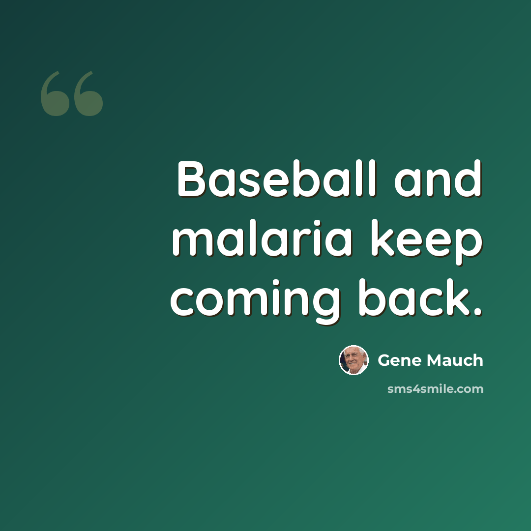 “Baseball and malaria keep coming back.” quote by Gene Mauch