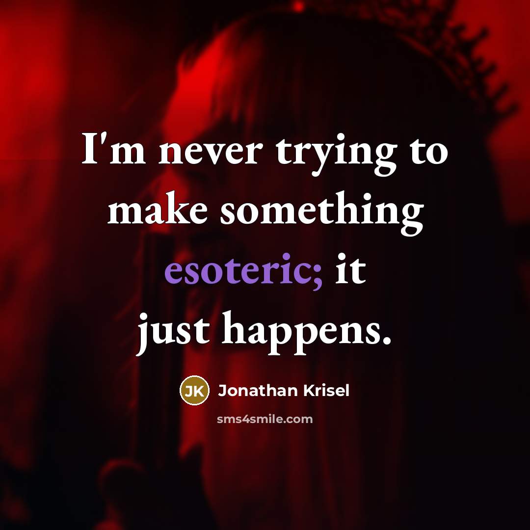 “I'm never trying to make something esoteric; it just happens.” quote by Jonathan Krisel
