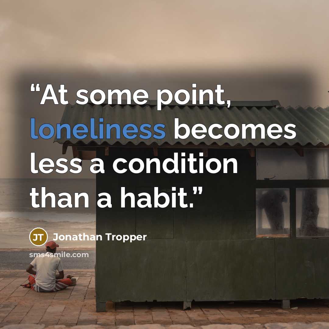 “At some point, loneliness becomes less a condition than a habit.” quote by Jonathan Tropper