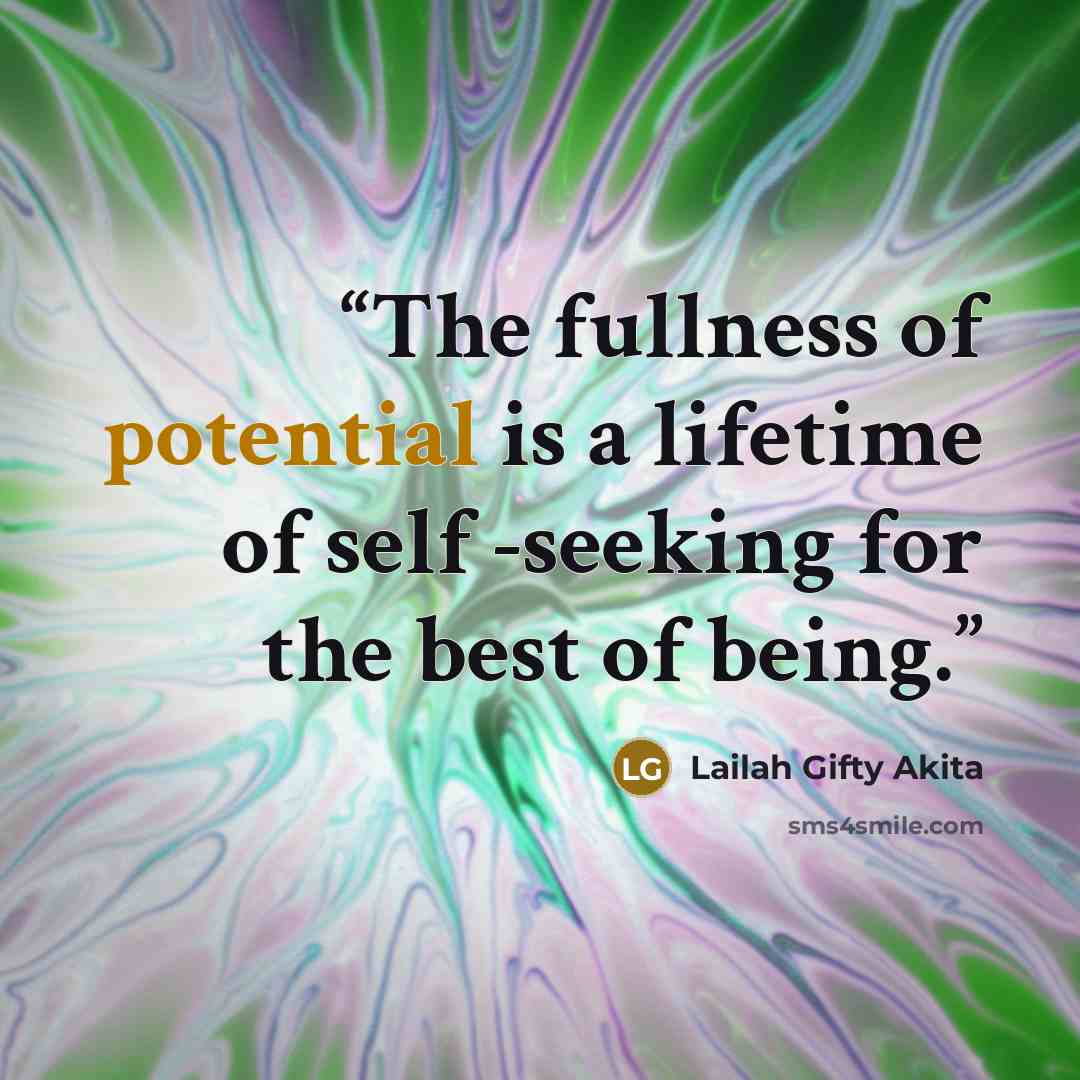 “The fullness of potential is a lifetime of self -seeking for the best of being.” quote by Lailah Gifty Akita