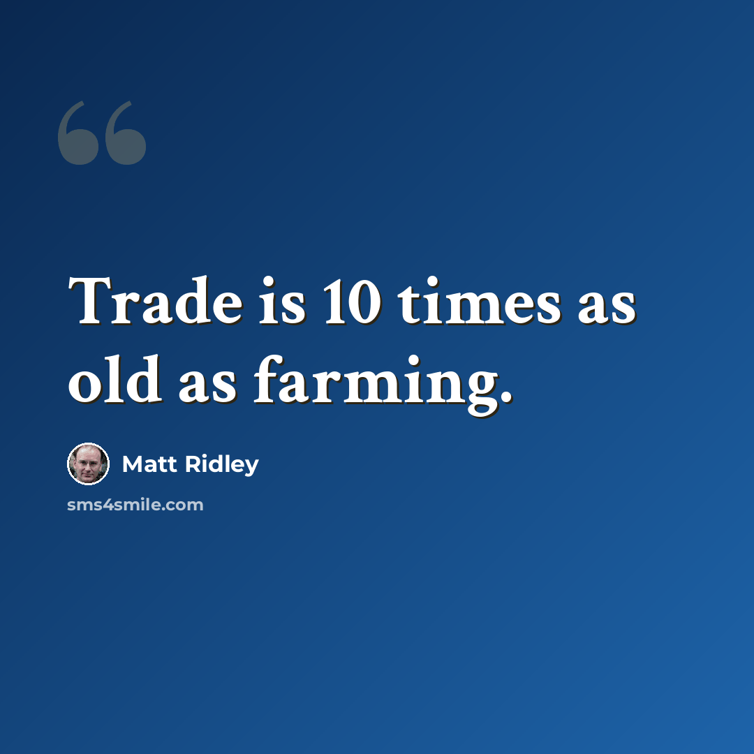 “Trade is 10 times as old as farming.” quote by Matt Ridley