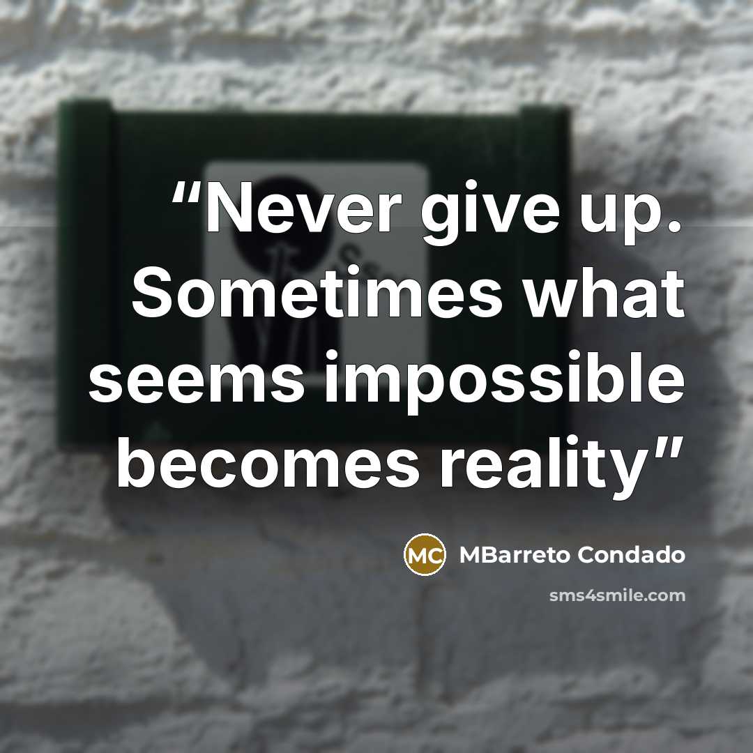 “Never give up. Sometimes what seems impossible becomes reality” quote by MBarreto Condado