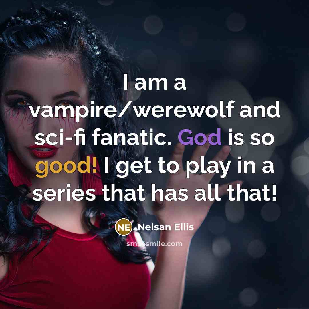 “I am a vampire/werewolf and sci-fi fanatic. God is so good! I get to play in a series that has all that!” quote by Nelsan Ellis