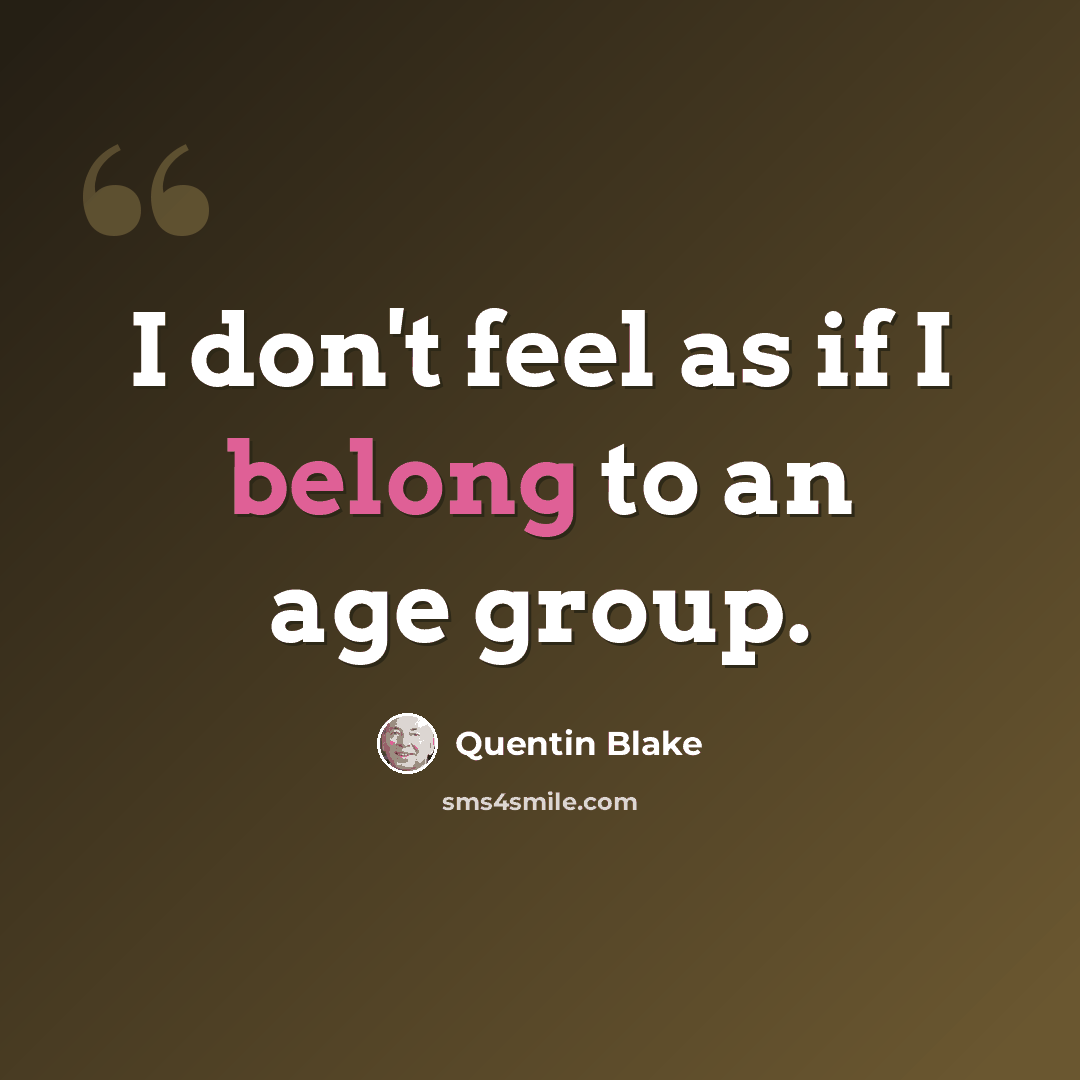 “I don't feel as if I belong to an age group.” quote by Quentin Blake