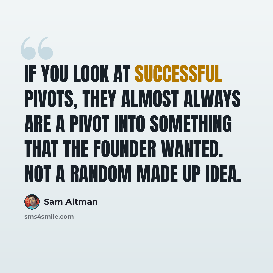 “If you look at successful pivots, they almost always are a pivot into something that the founder wanted. Not a random made up idea.” quote by Sam Altman