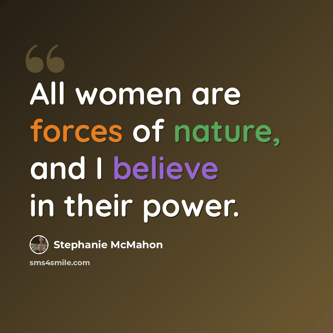 “All women are forces of nature, and I believe in their power.” quote by Stephanie McMahon