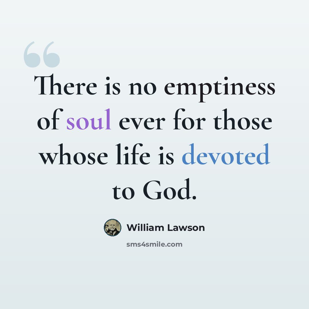 “There is no emptiness of soul ever for those whose life is devoted to God.” quote by William Lawson