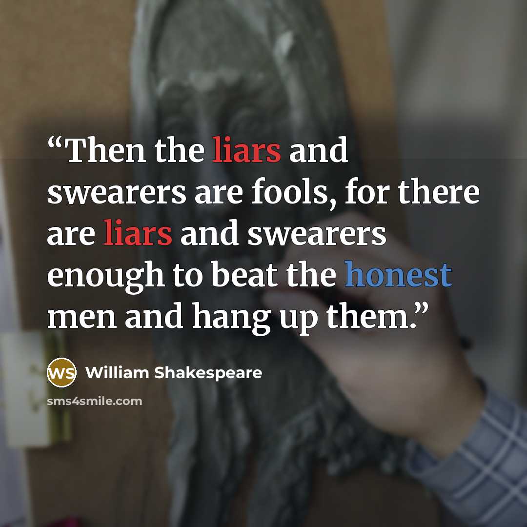 “Then the liars and swearers are fools, for there are liars and swearers enough to beat the honest men and hang up them.” quote by William Shakespeare