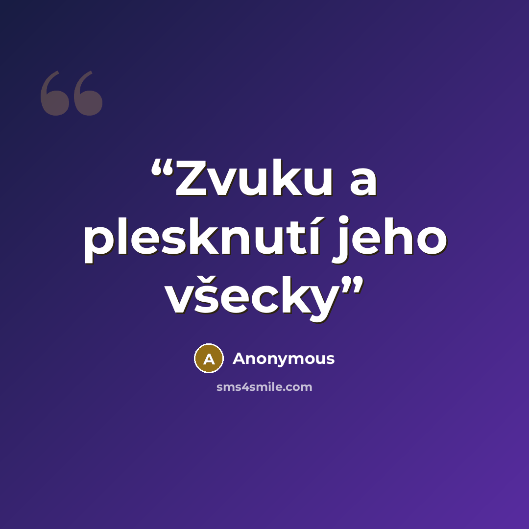 “Zvuku a plesknutí jeho všecky” quote by Anonymous