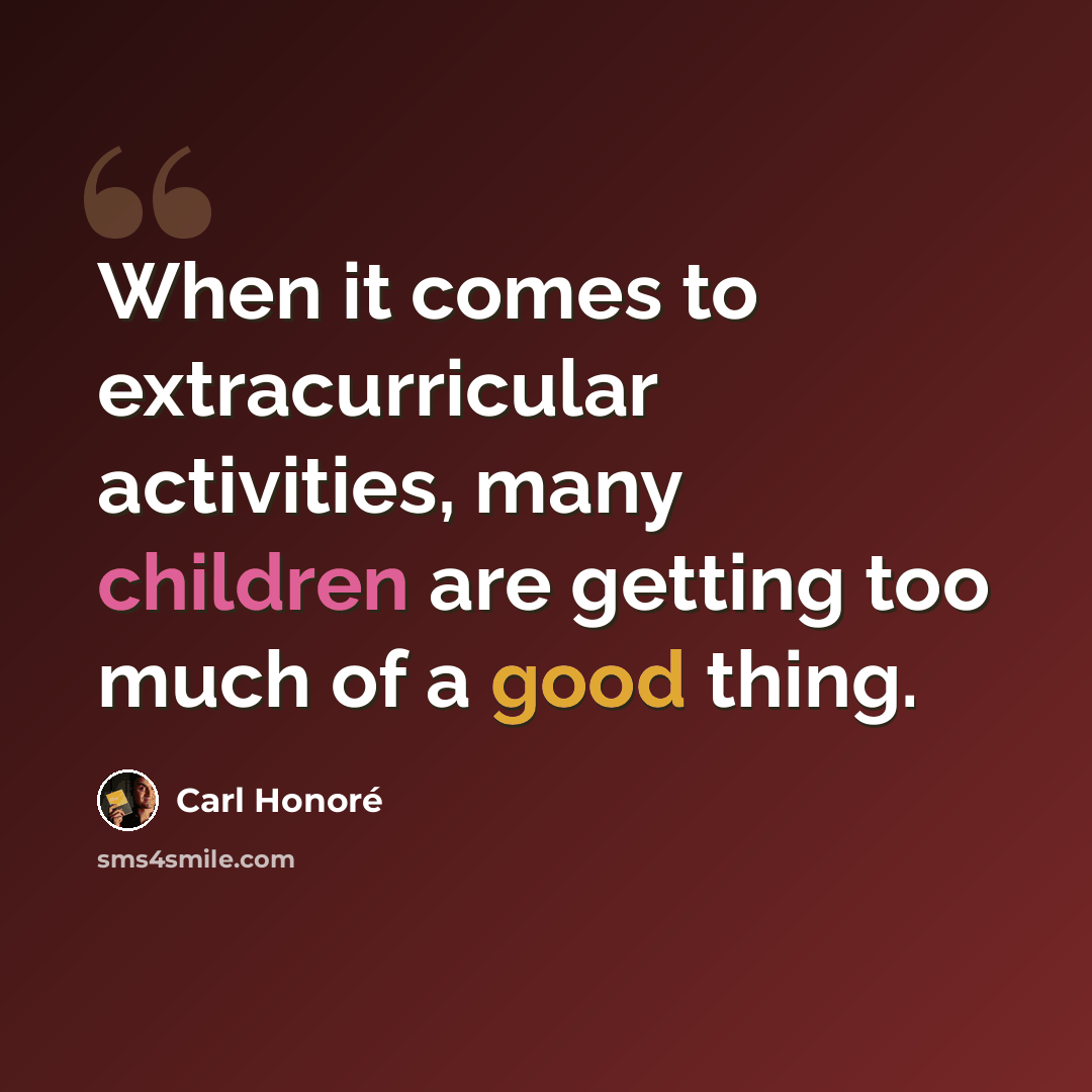 “When it comes to extracurricular activities, many children are getting too much of a good thing.” quote by Carl Honore