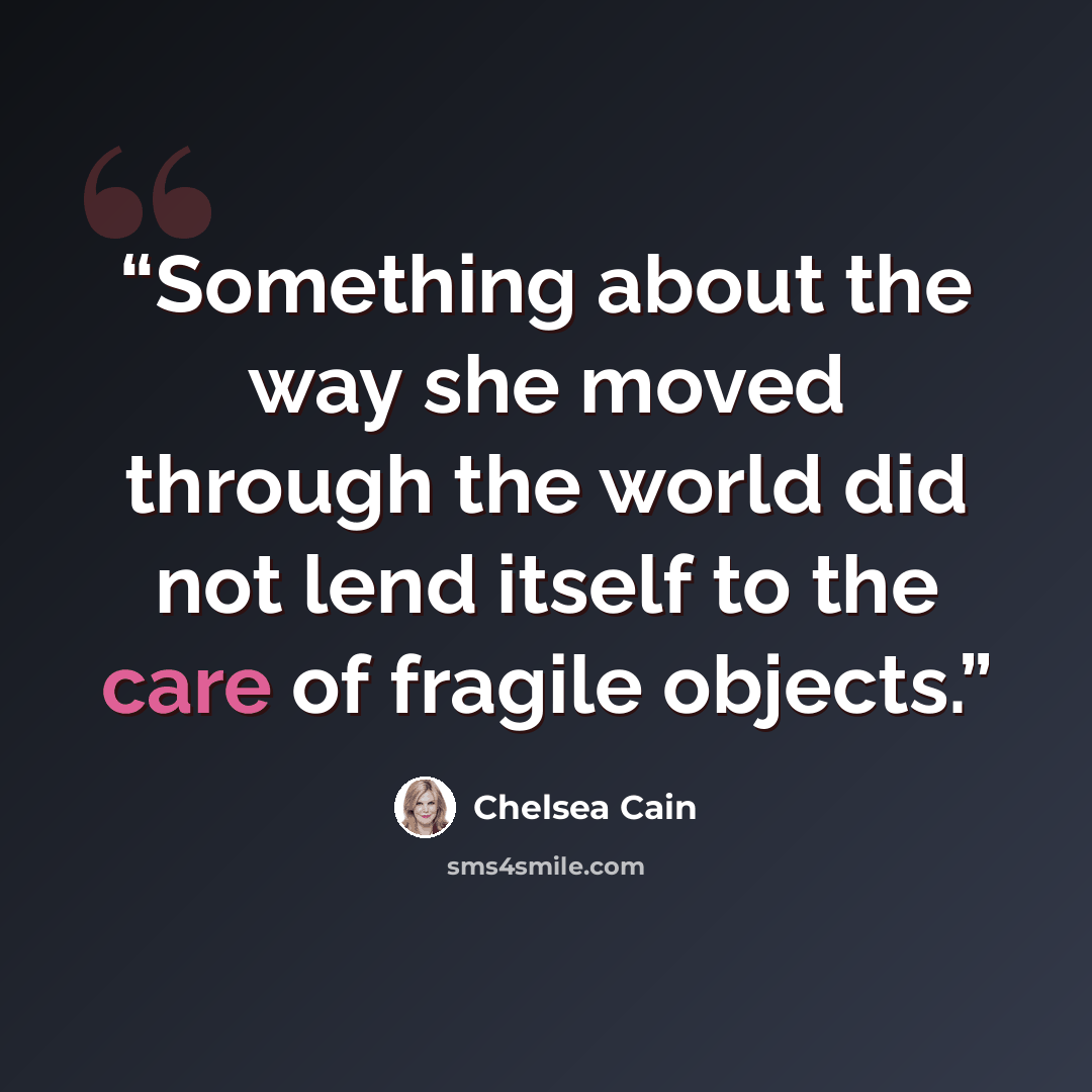 “Something about the way she moved through the world did not lend itself to the care of fragile objects.” quote by Chelsea Cain