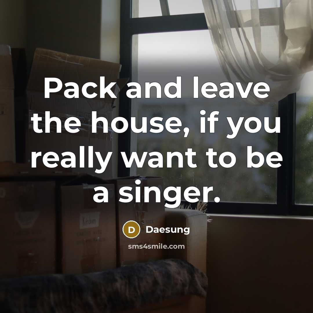 “Pack and leave the house, if you really want to be a singer.” quote by Daesung