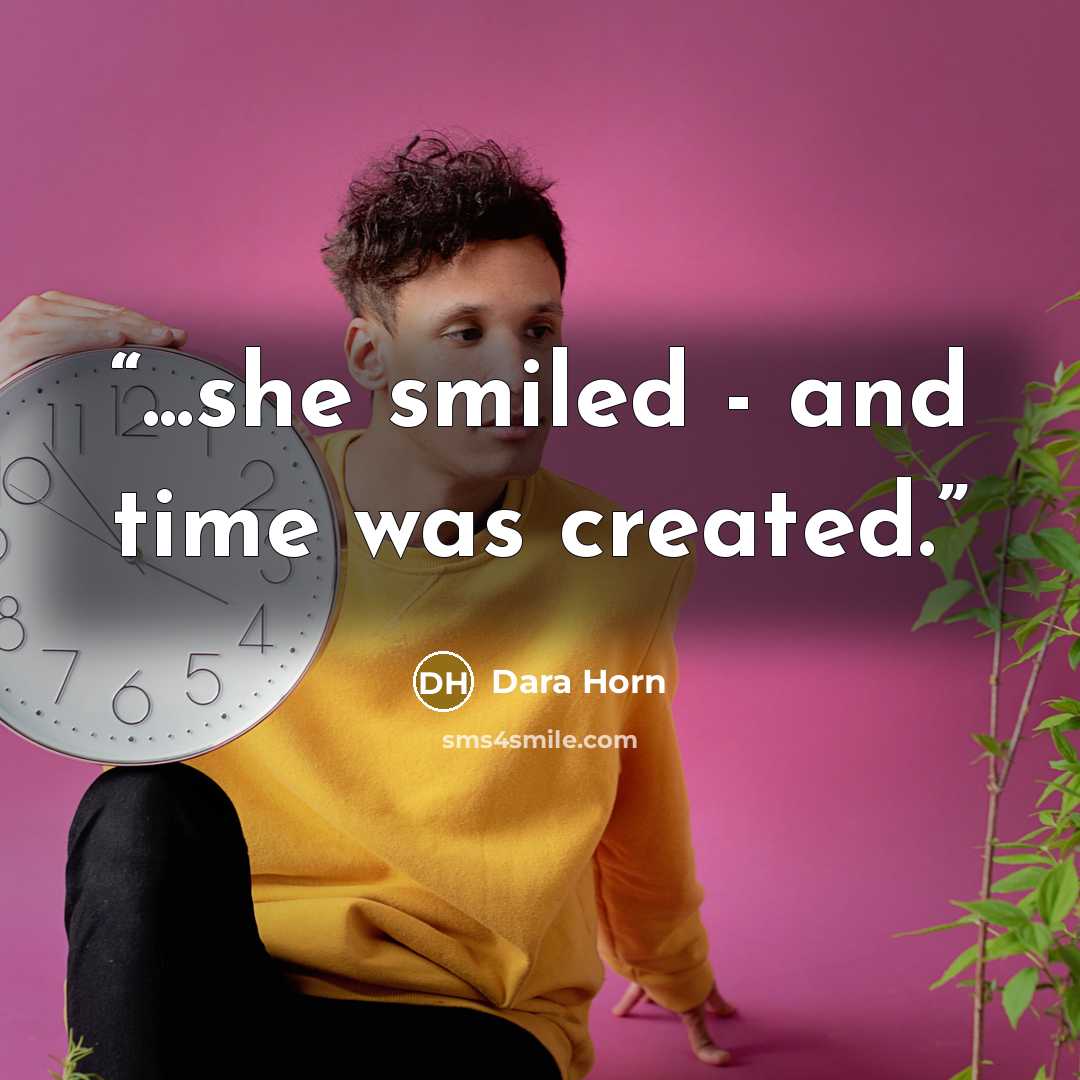 “...she smiled - and time was created.” quote by Dara Horn