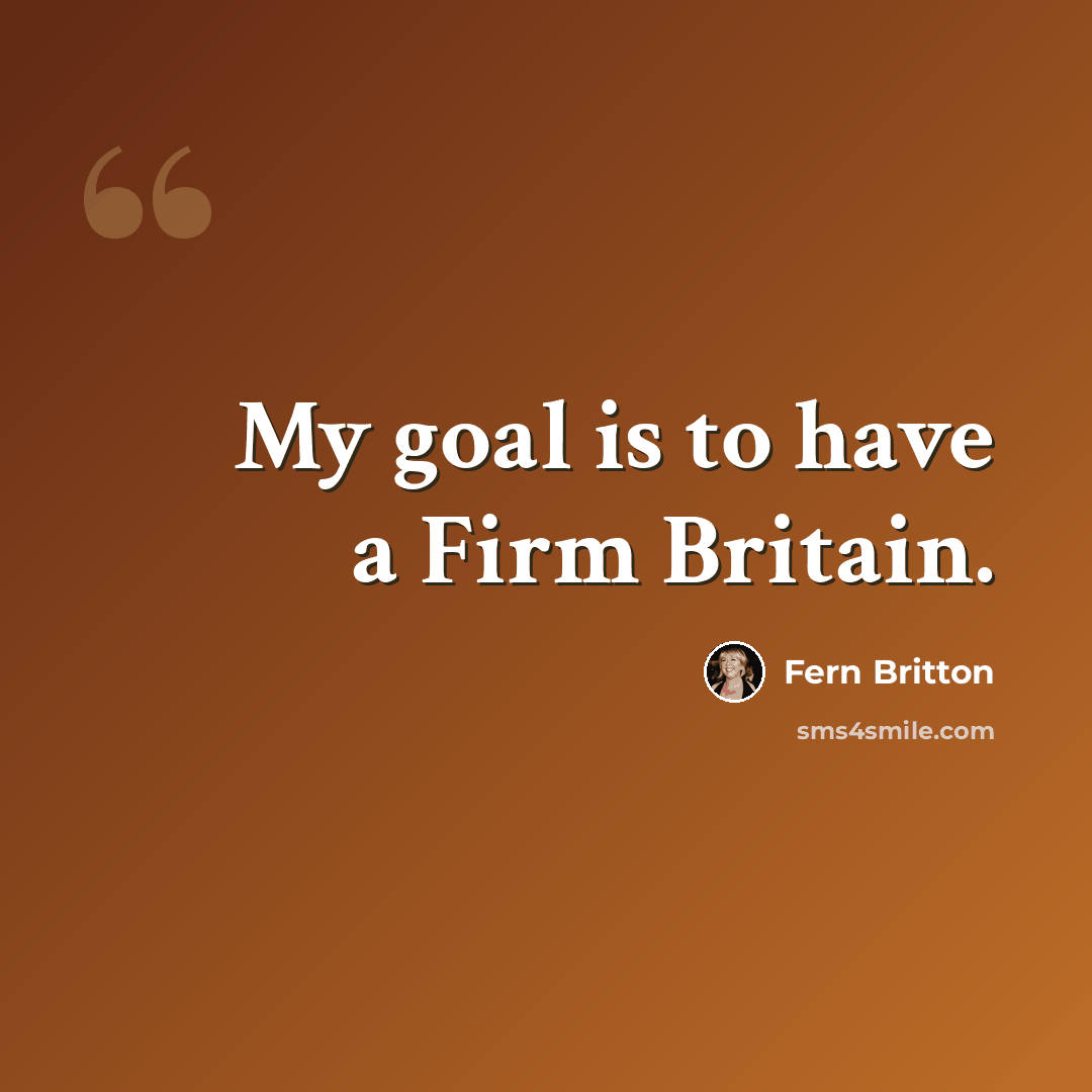 “My goal is to have a Firm Britain.” quote by Fern Britton