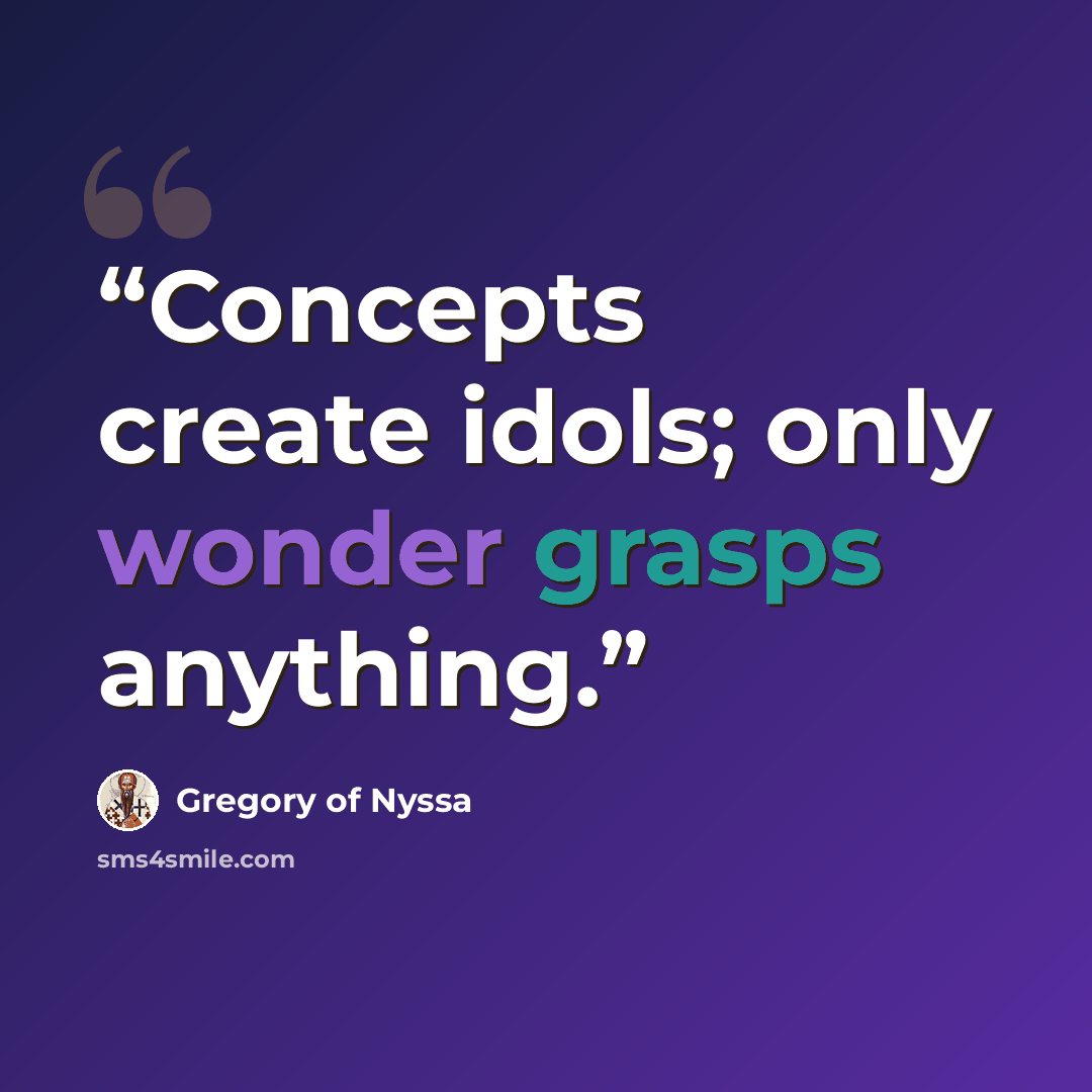 “Concepts create idols; only wonder grasps anything.” quote by Gregory of Nyssa