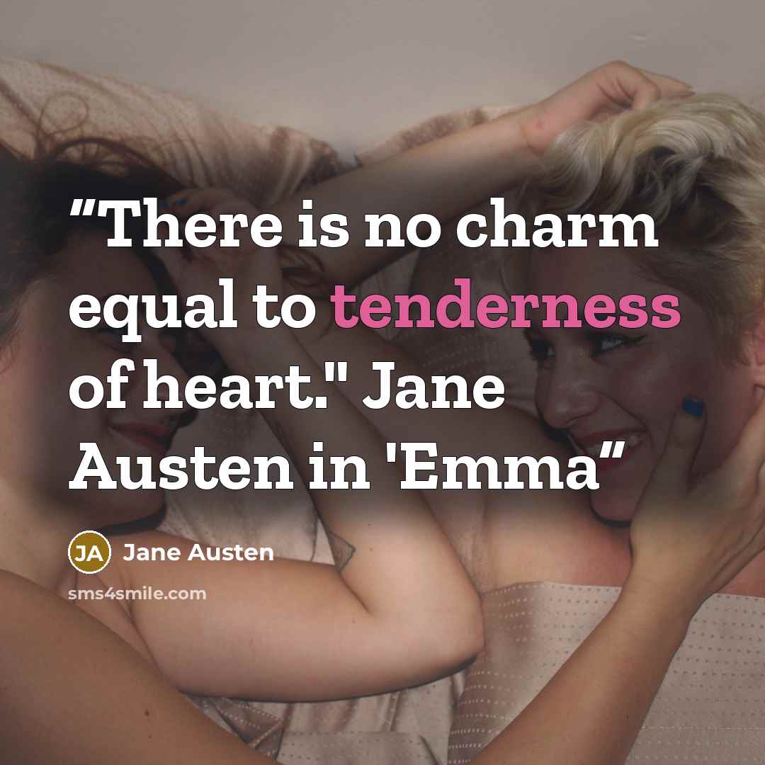 “There is no charm equal to tenderness of heart." Jane Austen in 'Emma” quote by Jane Austen