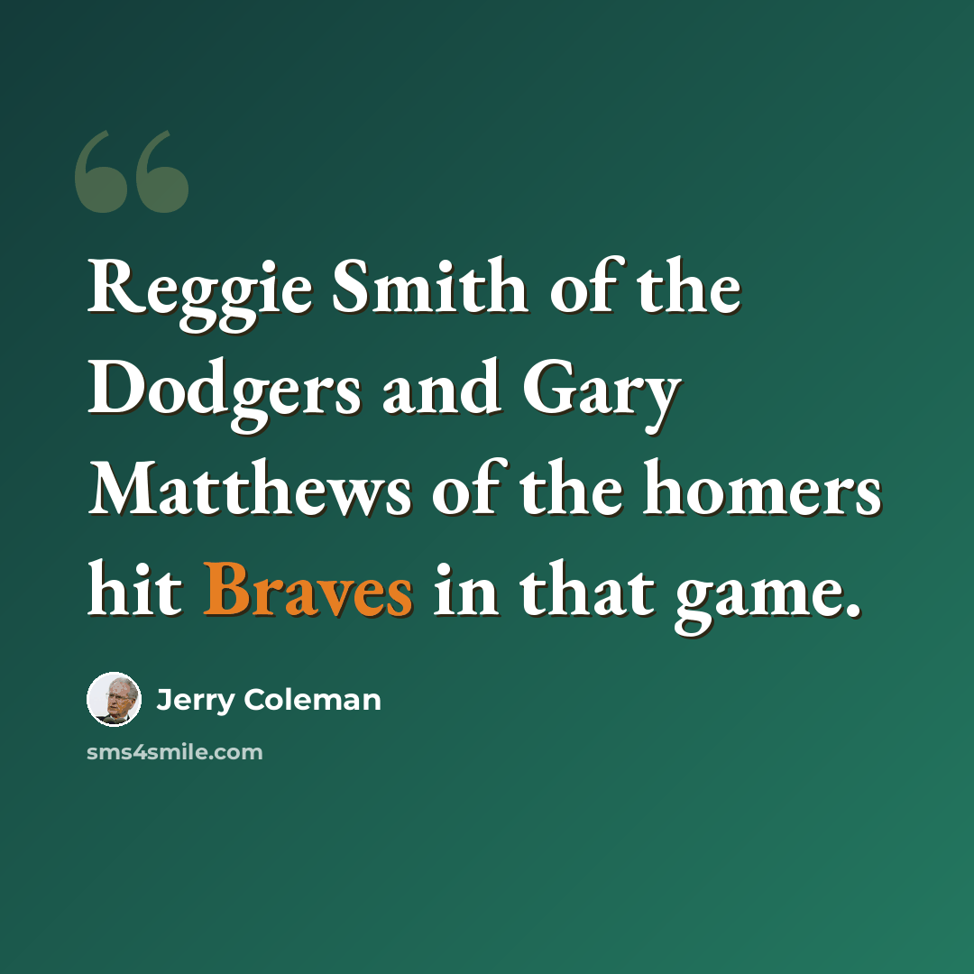 “Reggie Smith of the Dodgers and Gary Matthews of the homers hit Braves in that game.” quote by Jerry Coleman